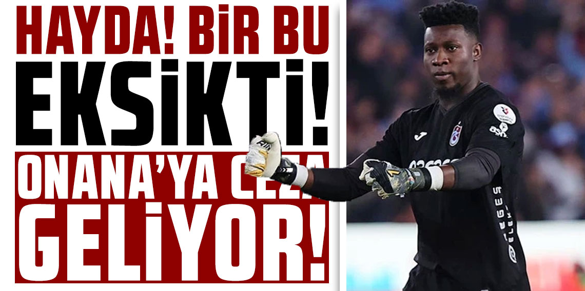 HAYDA! BİR BU EKSİKTİ! ONANA’YA CEZA GELİYOR!
