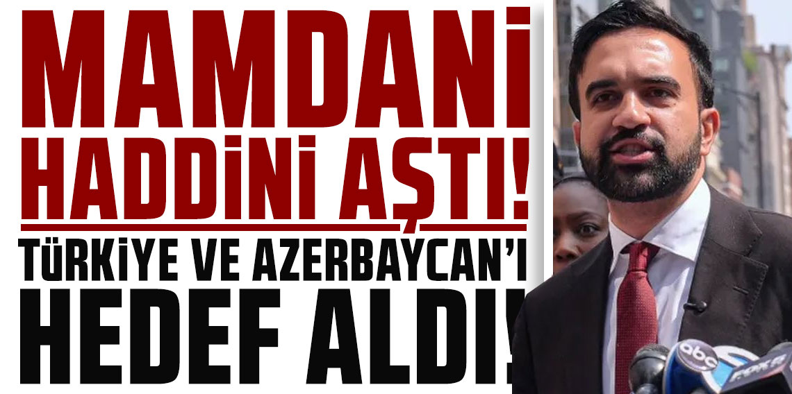 Mamdani haddini aştı: Türkiye ve Azerbaycan’ı hedef aldı