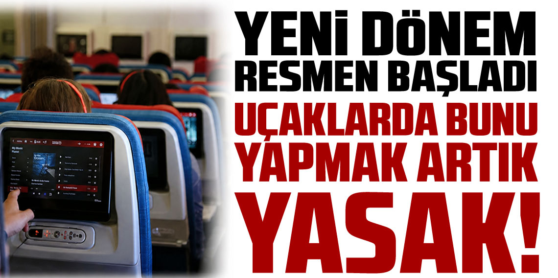Yeni dönem resmen başladı: Uçaklarda artık bunu yapmak yasak!