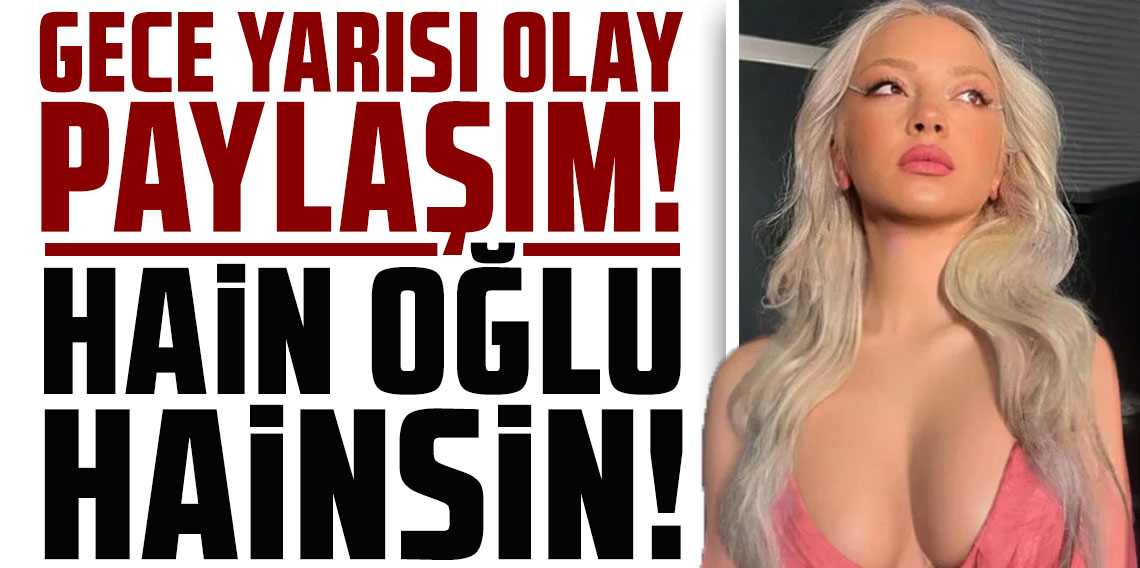 Ece Seçkin’den gece yarısı olay paylaşım: Hain oğlu hainsin