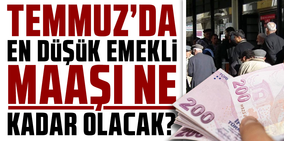 SGK Uzmanı Erdursun hesapladı: Temmuz'da en düşük emekli aylığı ne kadar olacak?