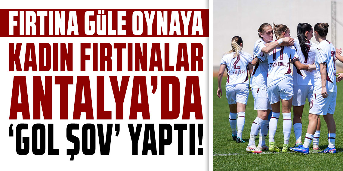 KADIN FIRTINALAR ANTALYA’DA ‘GOL ŞOV’ YAPTI!