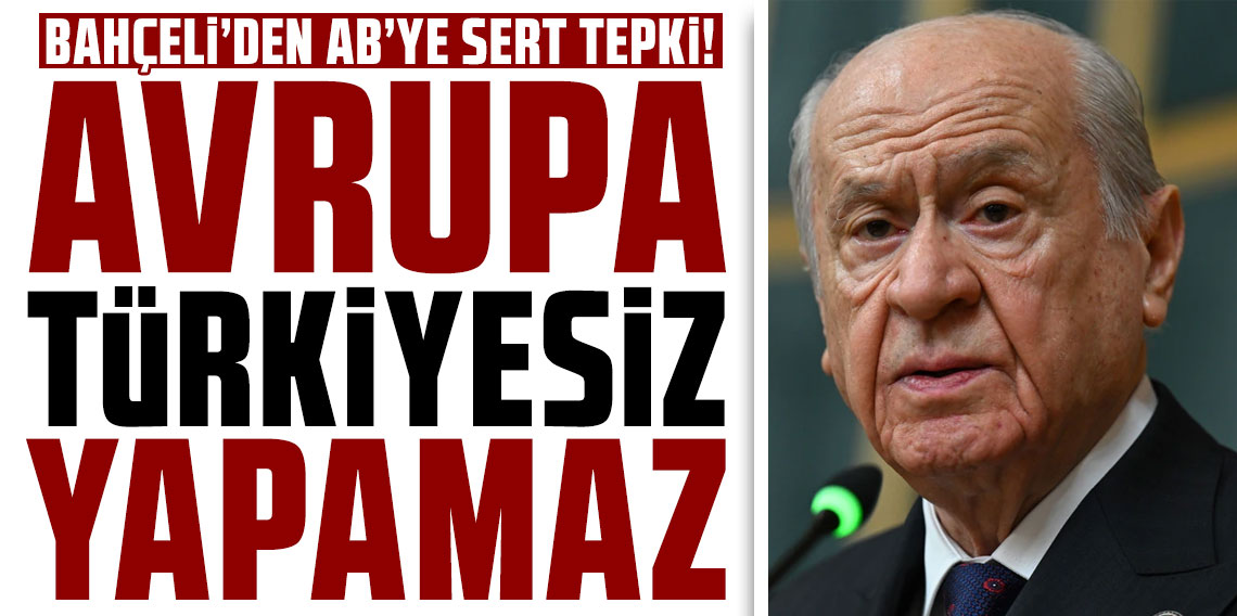 Devlet Bahçeli'den AB'ye sert tepki! 'Avrupa Türkiyesiz yapamaz'