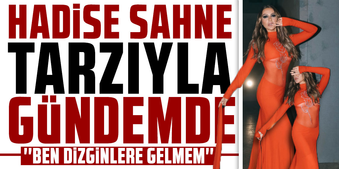 Hadise sahne tarzıyla gündemde: “Ben dizginlere gelmem”