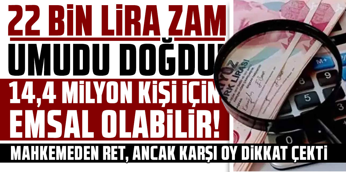 22 bin lira zam umudu doğdu! 14,4 milyon kişi için emsal olabilir!