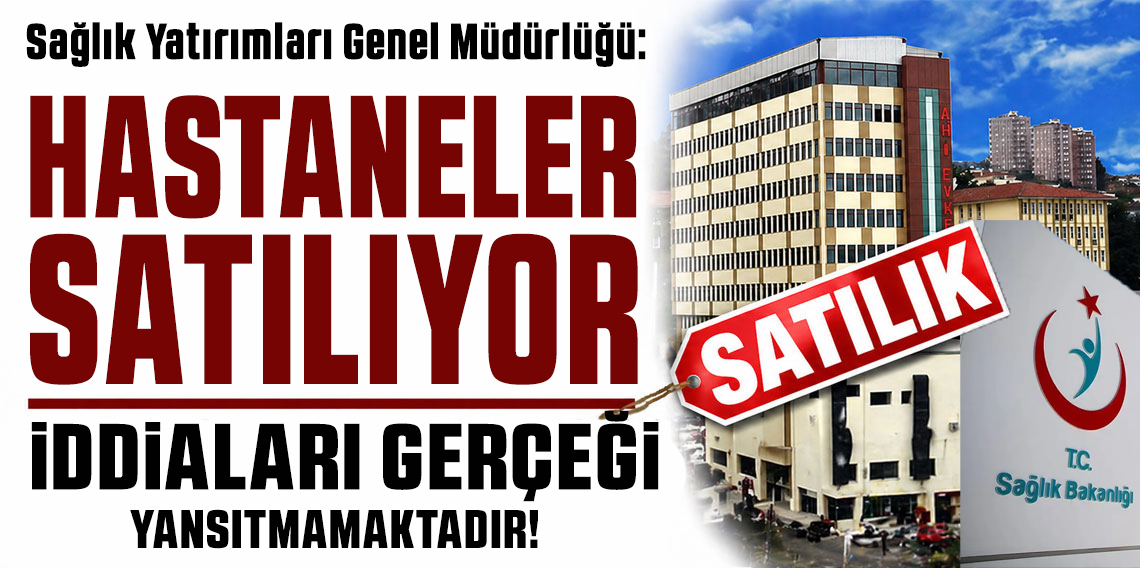 Sağlık Yatırımları Genel Müdürlüğü o iddiayı yalanladı