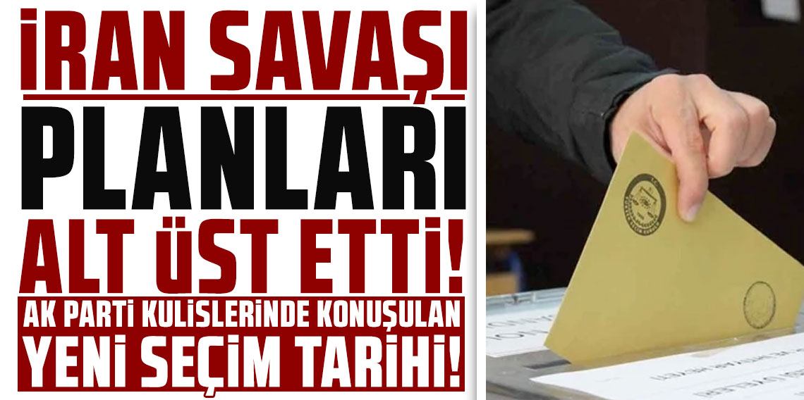 İran savaşı planları altüst etti AK Parti kulislerinde konuşulan yeni seçim tarihi