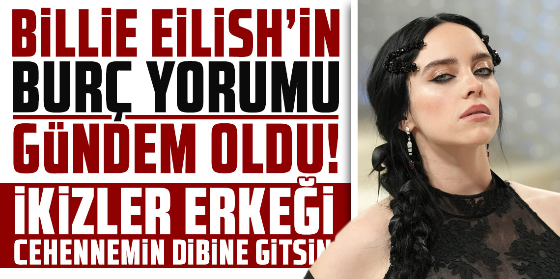 Billie Eilish'in burç yorumu gündem oldu: İkizler erkeği cehennemin dibine gitsin