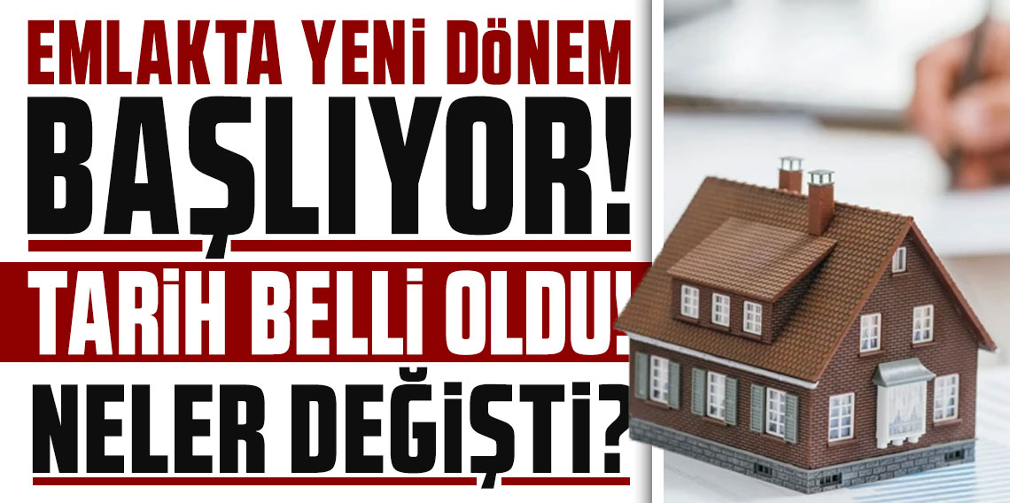 Emlakta yeni dönem başlıyor: Tarih belli oldu, neler değişti?