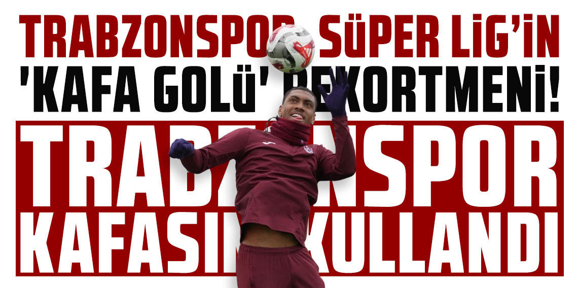 TRABZONSPOR, SÜPER LİG’İN 'KAFA GOLÜ' REKORTMENİ!
