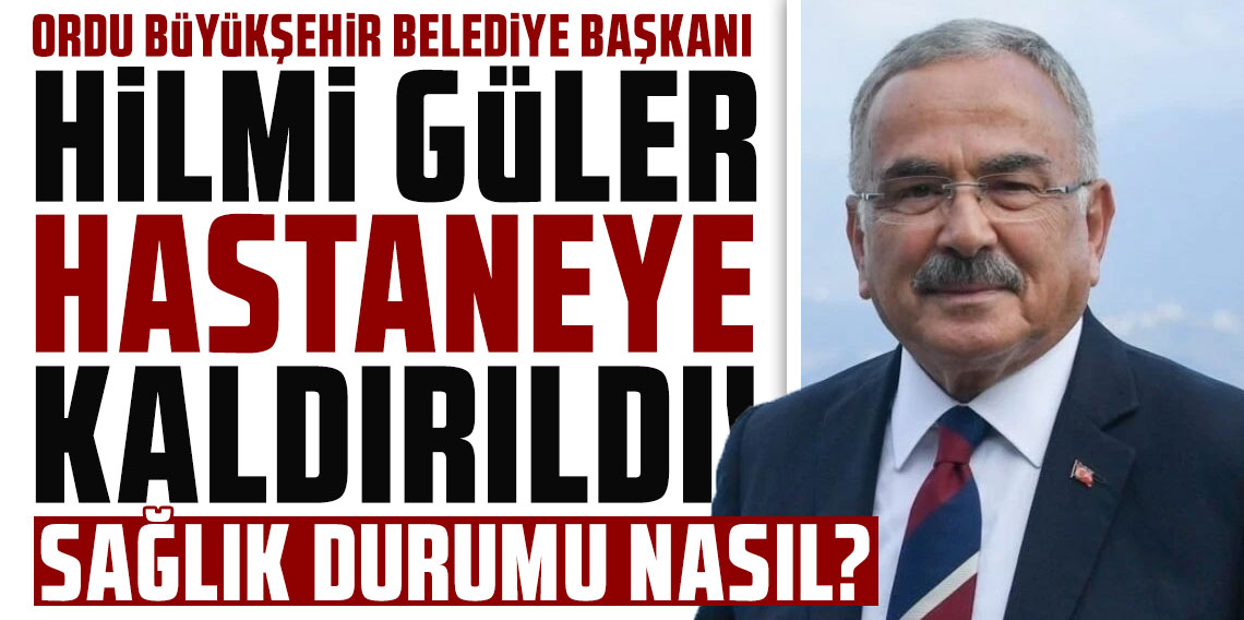 Ordu Büyükşehir Belediye Başkanı Mehmet Hilmi Güler hastaneye kaldırıldı!