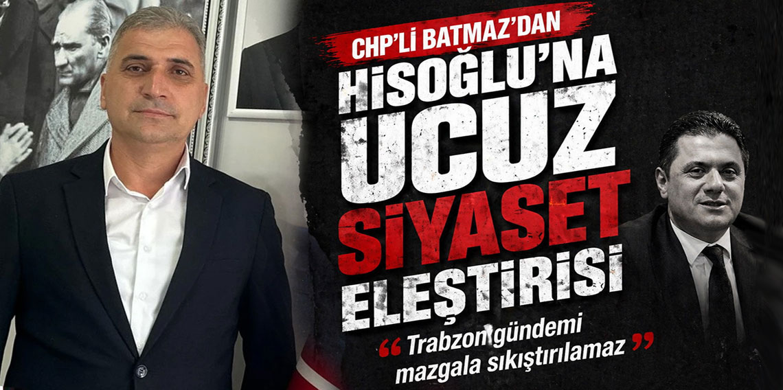 CHP’li Batmaz’dan Hisoğlu'na Ucuz Siyaset Eleştirisi