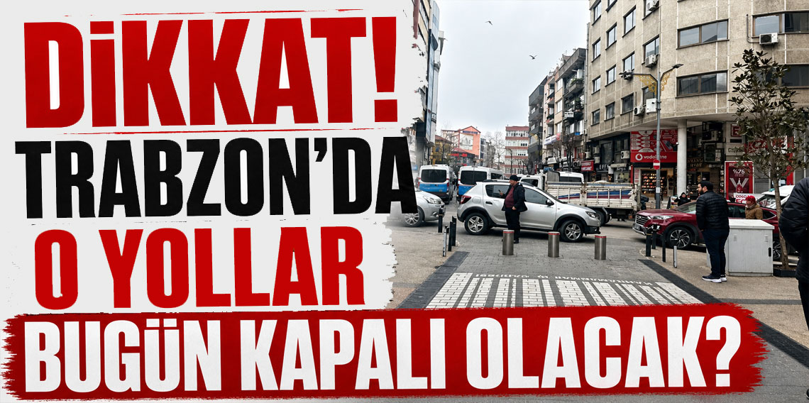 Trabzon'da 1 Mayıs Tedbirleri! O yollar trafiğe kapatılacak