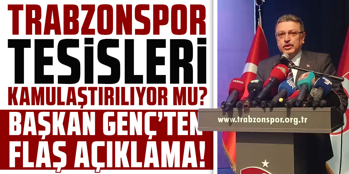 Trabzonspor tesisleri kamulaştırılıyor mu? Başkan Genç’ten flaş açıklama