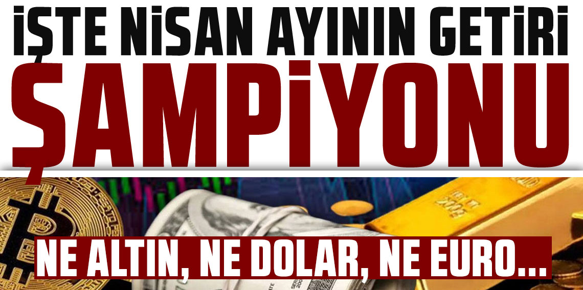 Ne altın, ne dolar, ne euro... İşte nisan ayının getiri şampiyonu!