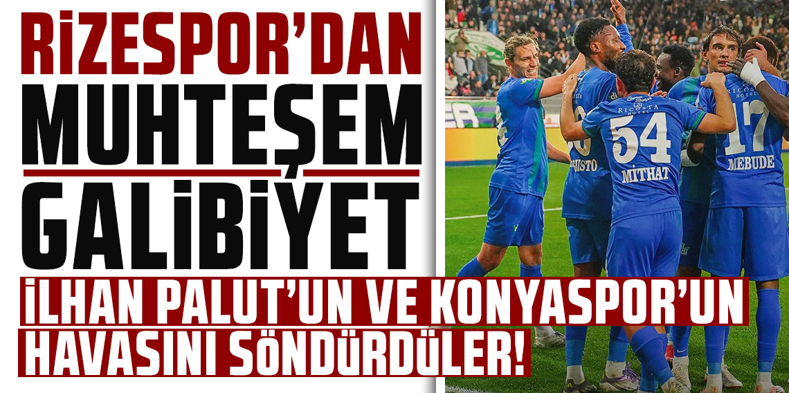RİZESPOR’DAN MUHTEŞEM GALİBİYET! İLHAN PALUT’UN VE KONYASPOR’UN HAVASINI SÖNDÜRDÜLER!