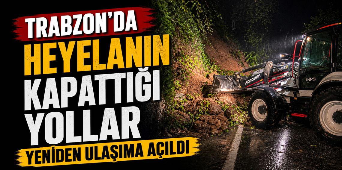 Trabzon’da heyelanlar nedeniyle kapanan yollar açıldı