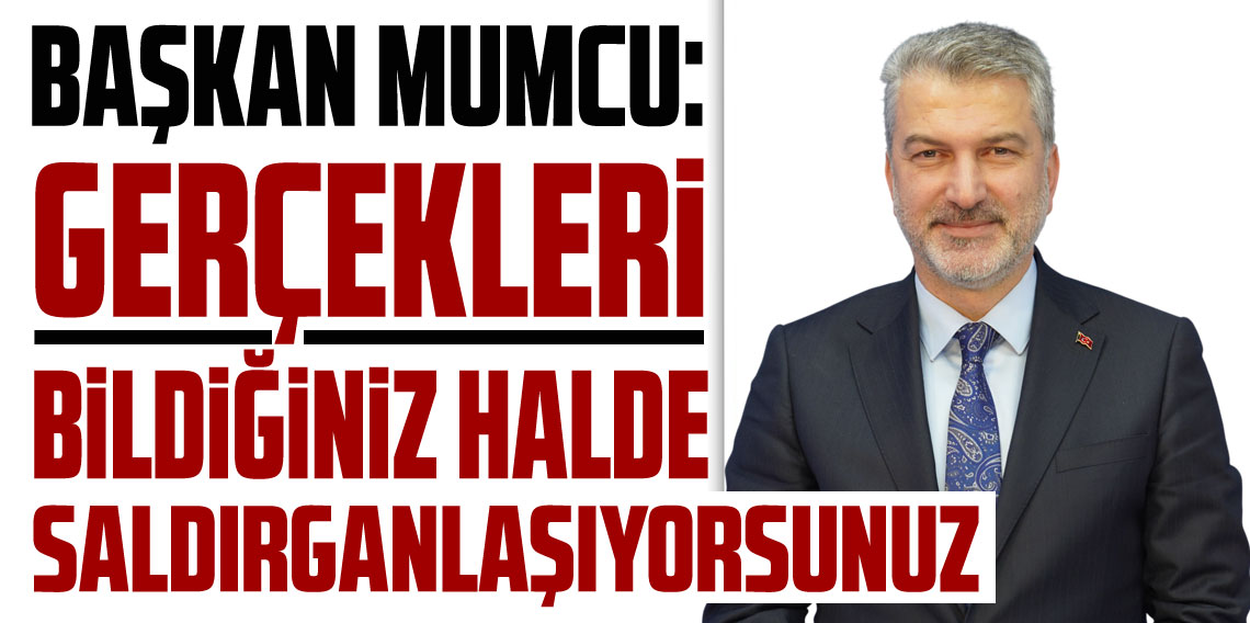 Mumcu’dan CHP’ye Sert Tepki: “Gerçekleri Bildiğiniz Halde Saldırganlaşıyorsunuz”