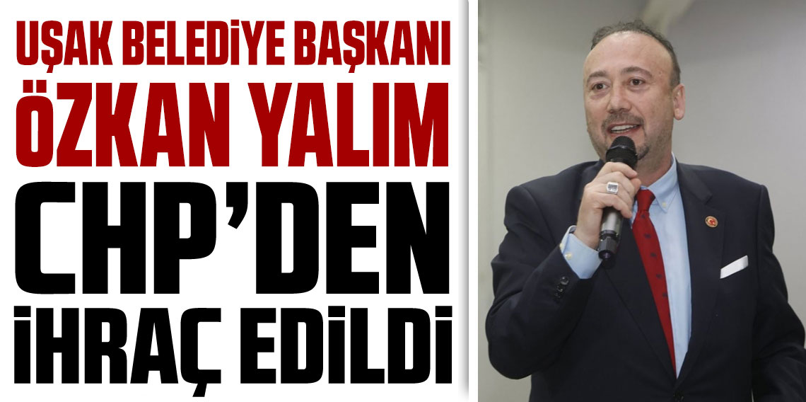 Uşak Belediye Başkanı Özkan Yalım CHP'den ihraç edildi