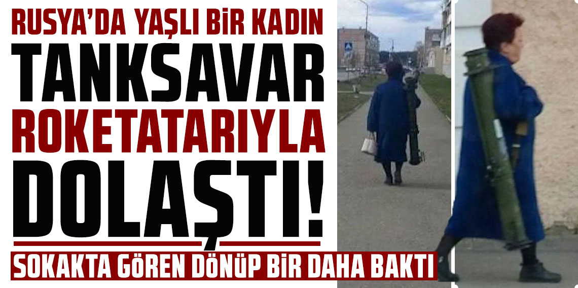 Rusya'da yaşlı bir kadın tanksavar roketatarıyla dolaşırken görüntülendi