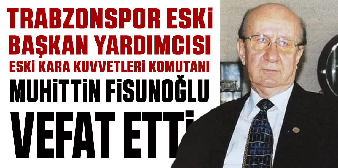 Eski Kara Kuvvetleri Komutanı Muhittin Fisunoğlu hayatını kaybetti