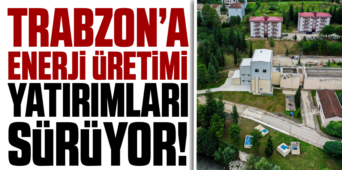Trabzon'a Enerji Üretimi Yatırımları Sürüyor