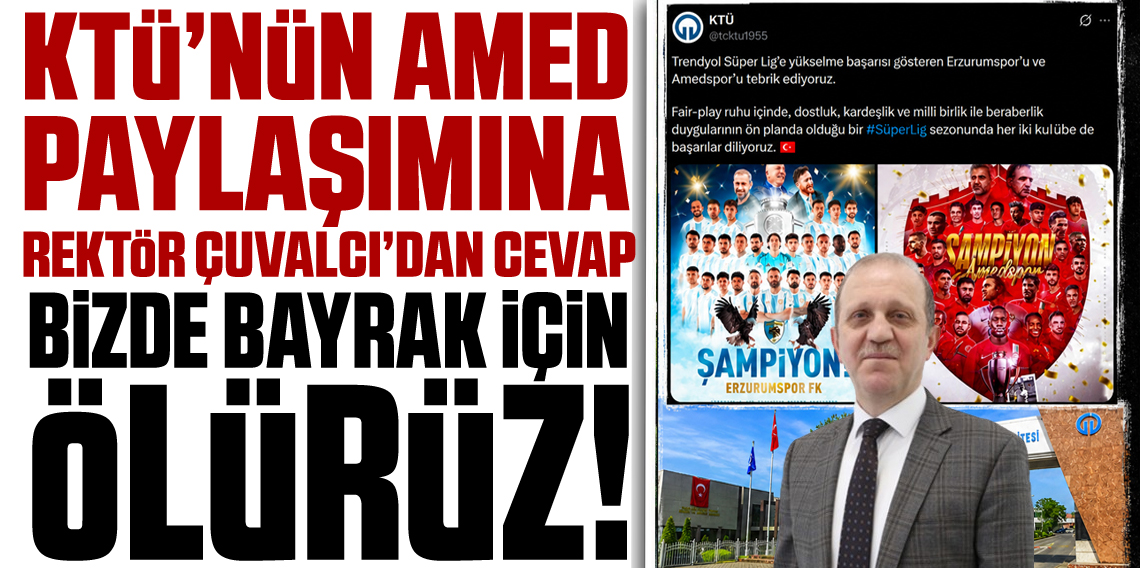 KTÜ Rektörü Çuvalcı: “Bayrağımız için biz de ölürüz”