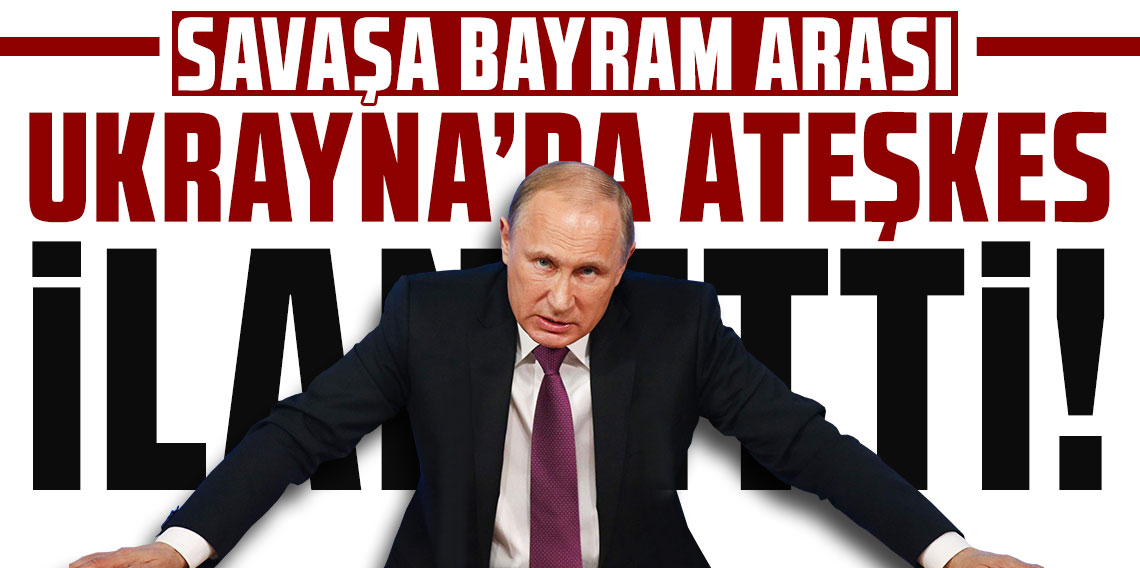 Putin'den Ukrayna'da geçici ateşkes kararı
