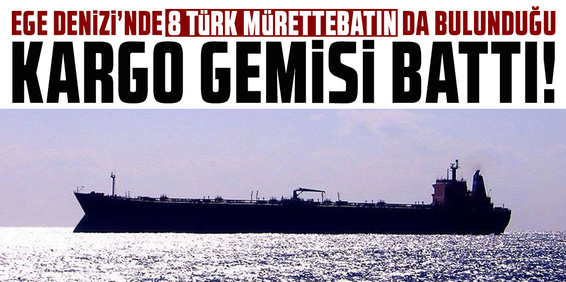 Ege Denizi'nde 8 Türk mürettebatın da bulunduğu kargo gemisi battı