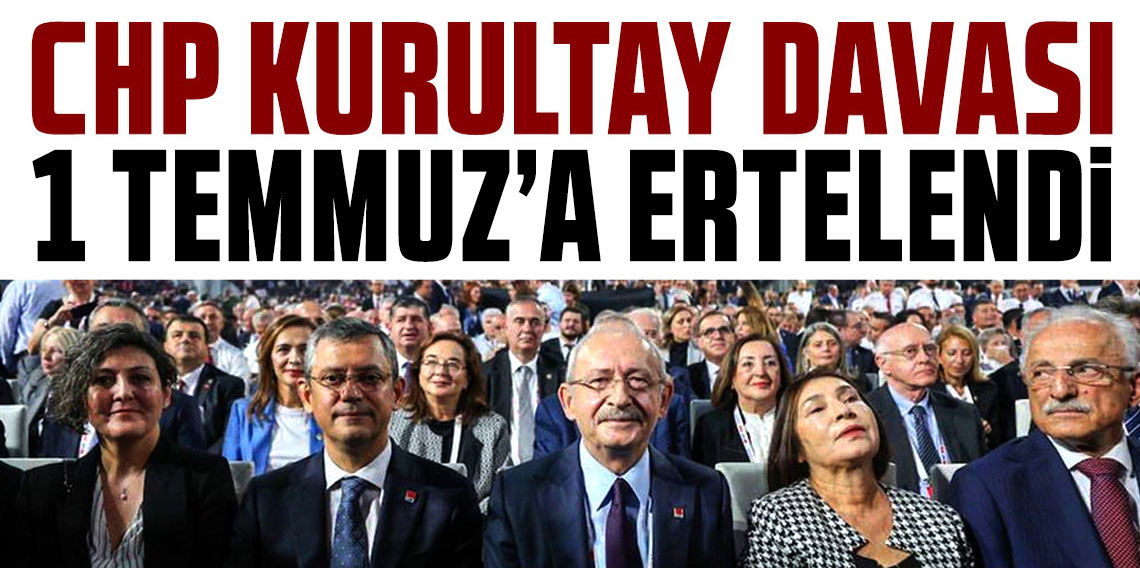 CHP kurultay davası 1 Temmuz'a ertelendi