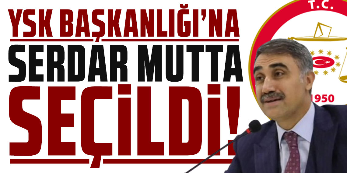 Yüksek Seçim Kurulu Başkanlığı'na Serdar Mutta seçildi