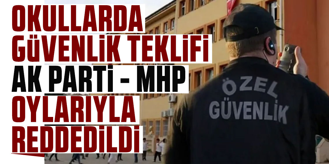 Okullarda güvenlik teklifi AK Parti-MHP oylarıyla reddedildi