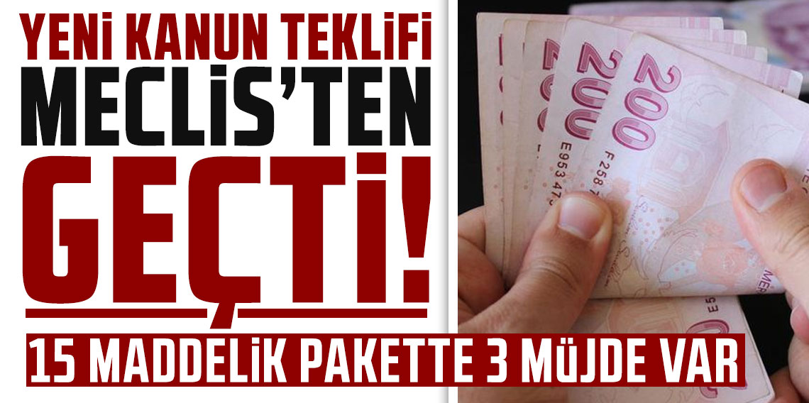 Kanun teklifi TBMM'den geçti! 15 maddelik pakette 3 müjde var