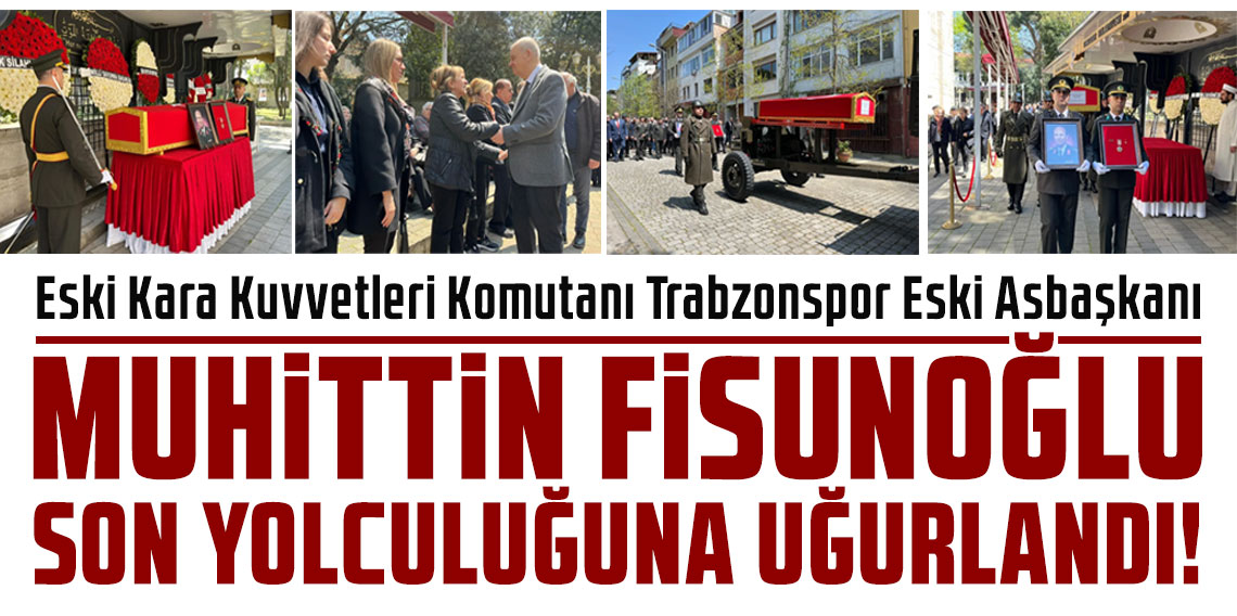 MUHİTTİN FİSUNOĞLU SON YOLCULUĞUNA UĞURLANDI!
