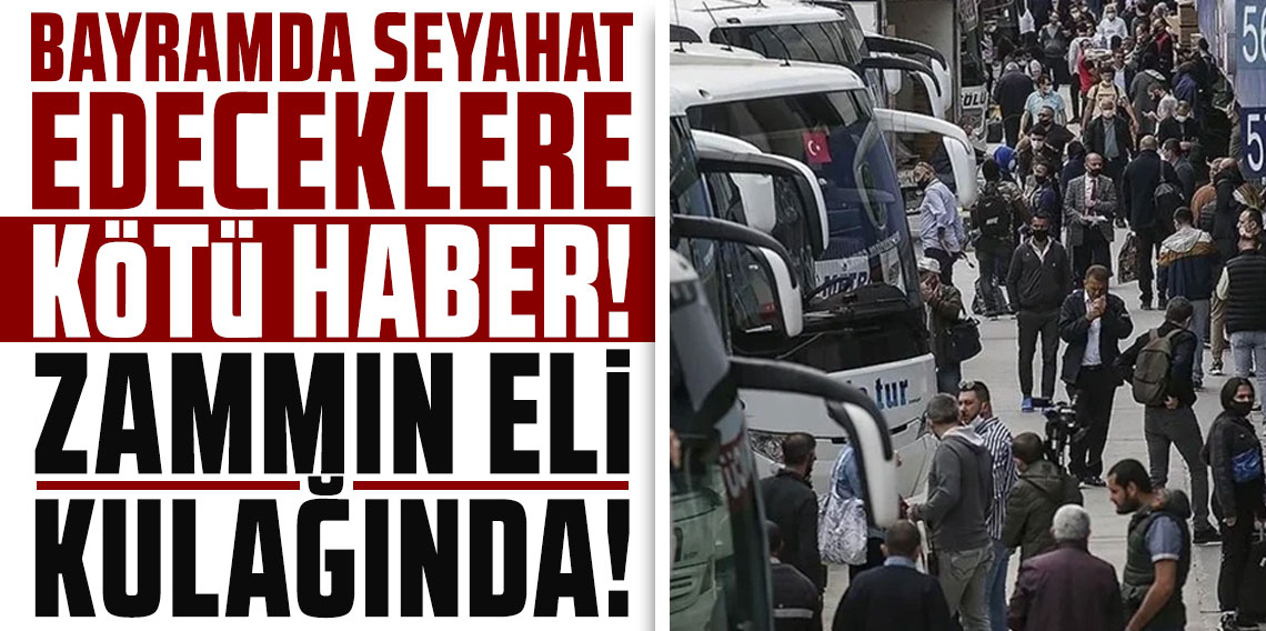 Bayramda seyahat edeceklere kötü haber: Zammın eli kulağında!