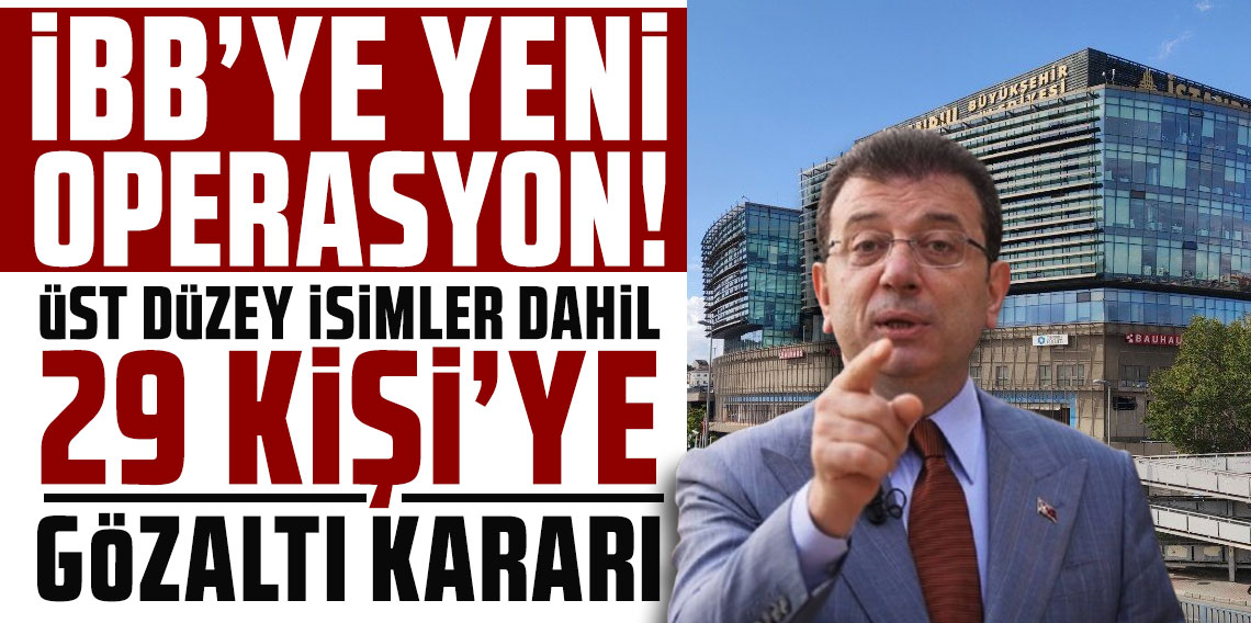 İBB'ye yeni operasyon! Üst düzey isimler dahil 29 kişi gözaltına alındı
