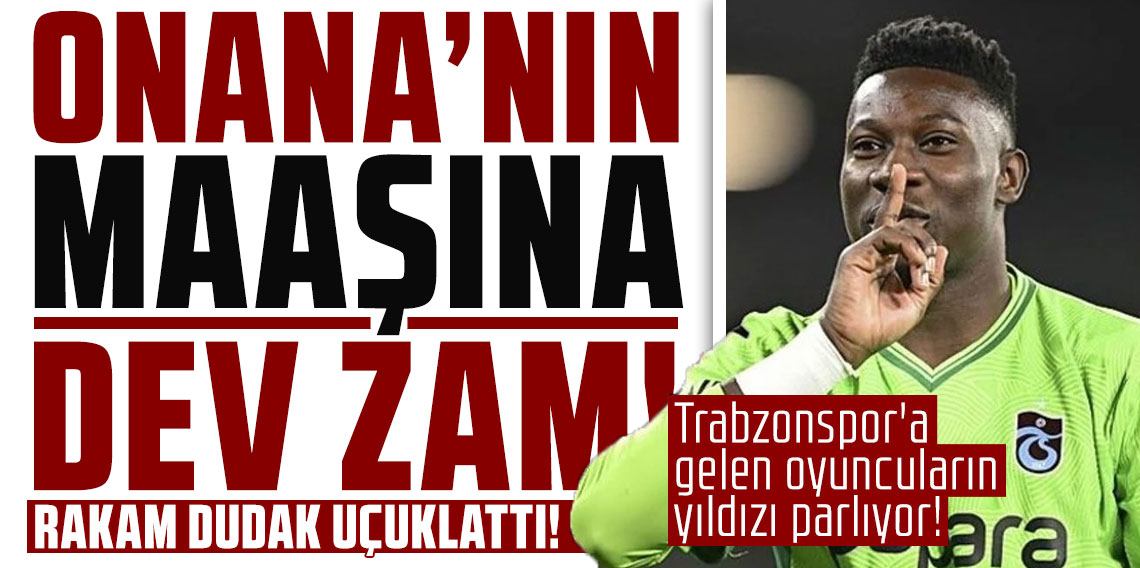 ONANA’NIN MAAŞINA DEV ZAM! RAKAM DUDAK UÇUKLATTI!