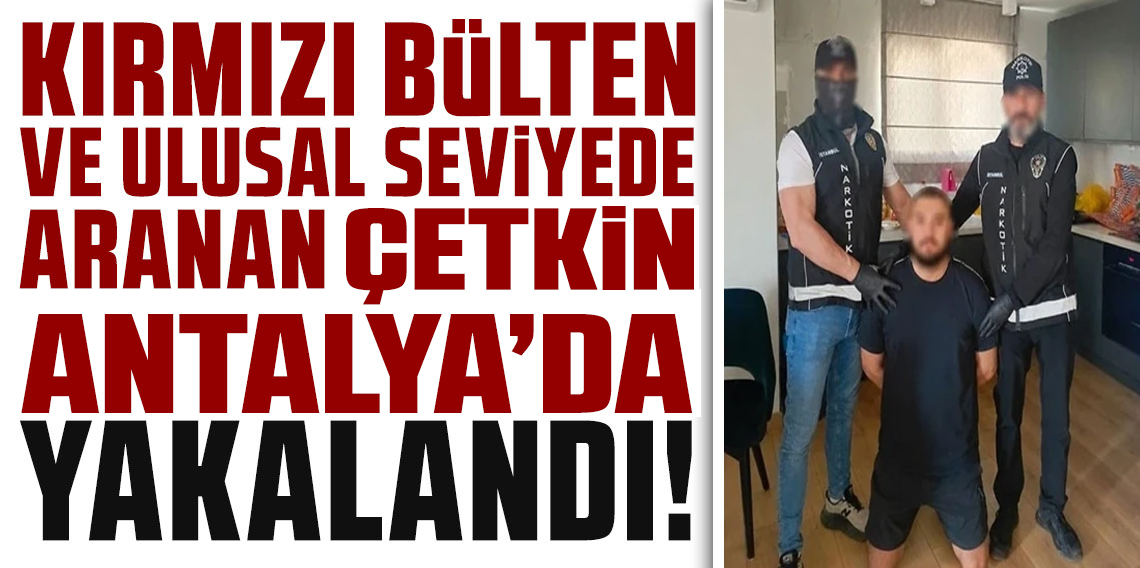 İnterpol'ün aradığı cinayet şüphelisi Antalya'da yakalandı