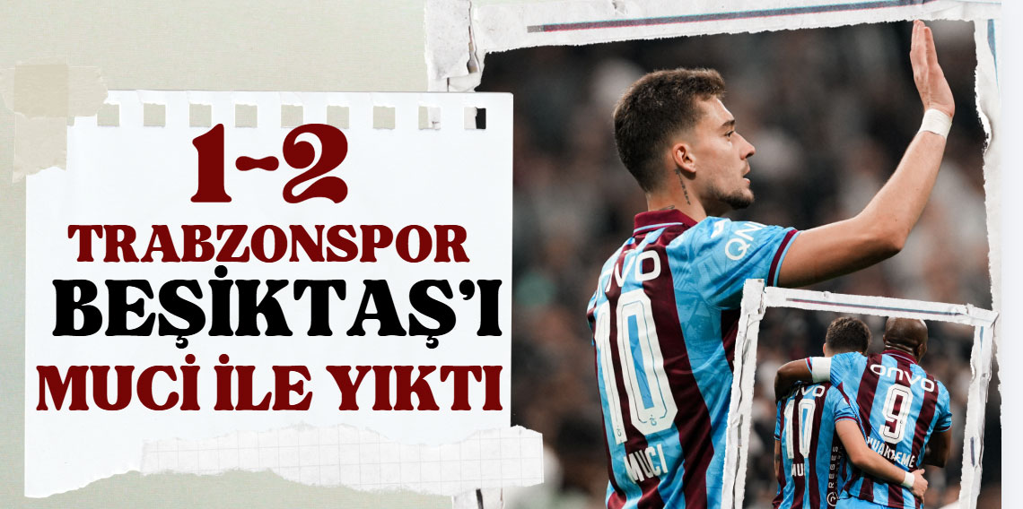 Trabzonspor Kartal'ı Dolmabahçe'de Muçi ile yıktı!