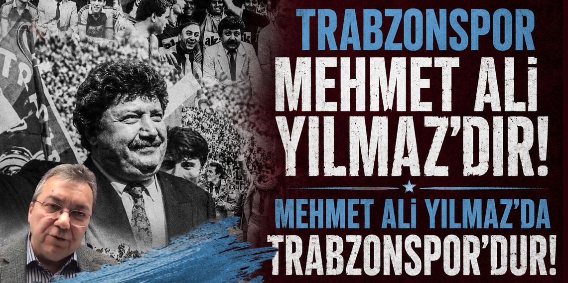 Gürel Yurttaş : Trabzonspor Mehmet Ali Yılmaz'dır! Mehmet Ali Yılmaz'da Trabzonspor'dur