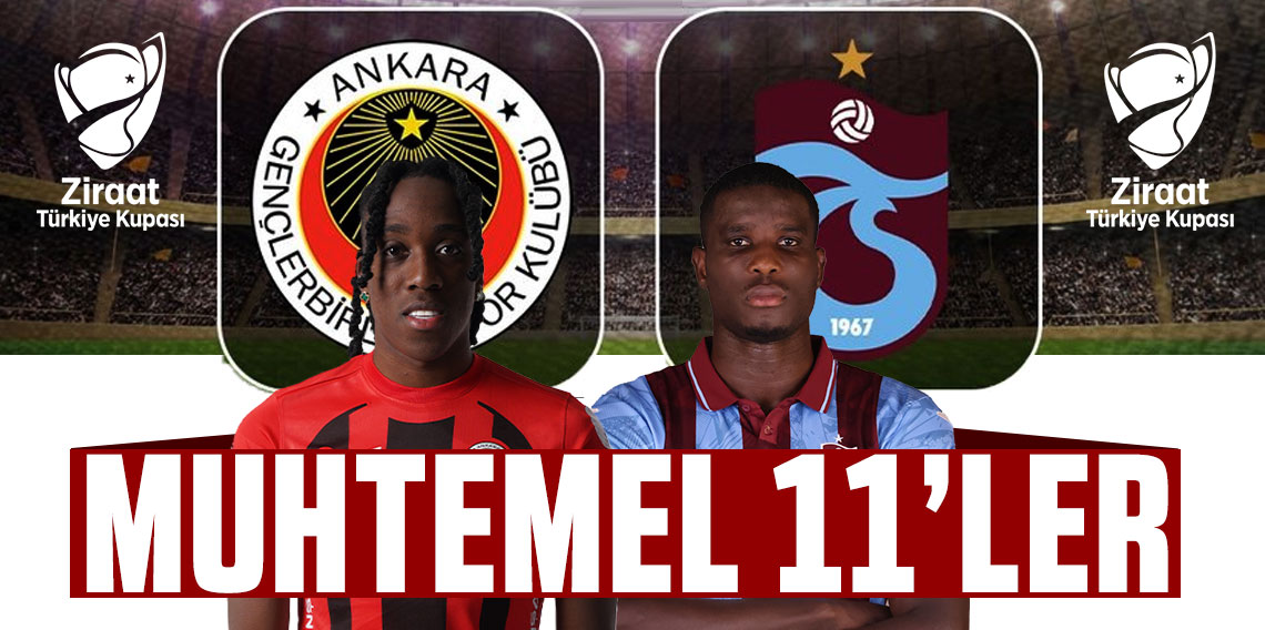 GENÇLERBİRLİĞİ-TRABZONSPOR MAÇININ MUHTEMEL 11’LERİ