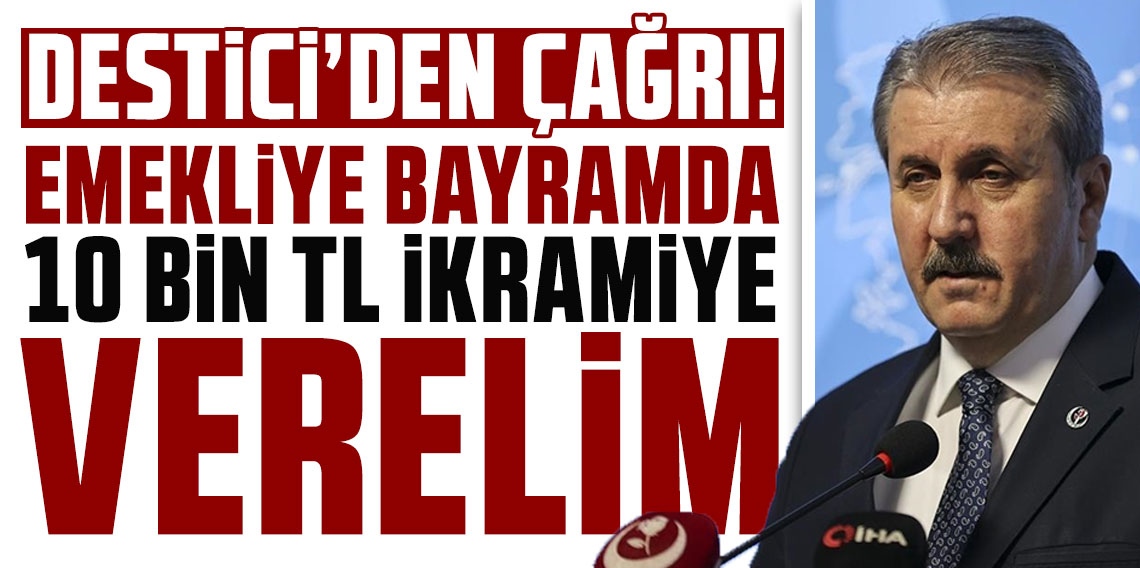 Destici'den hükümete çağrı: Emekliye bayramda 10 bin TL ikramiye verelim