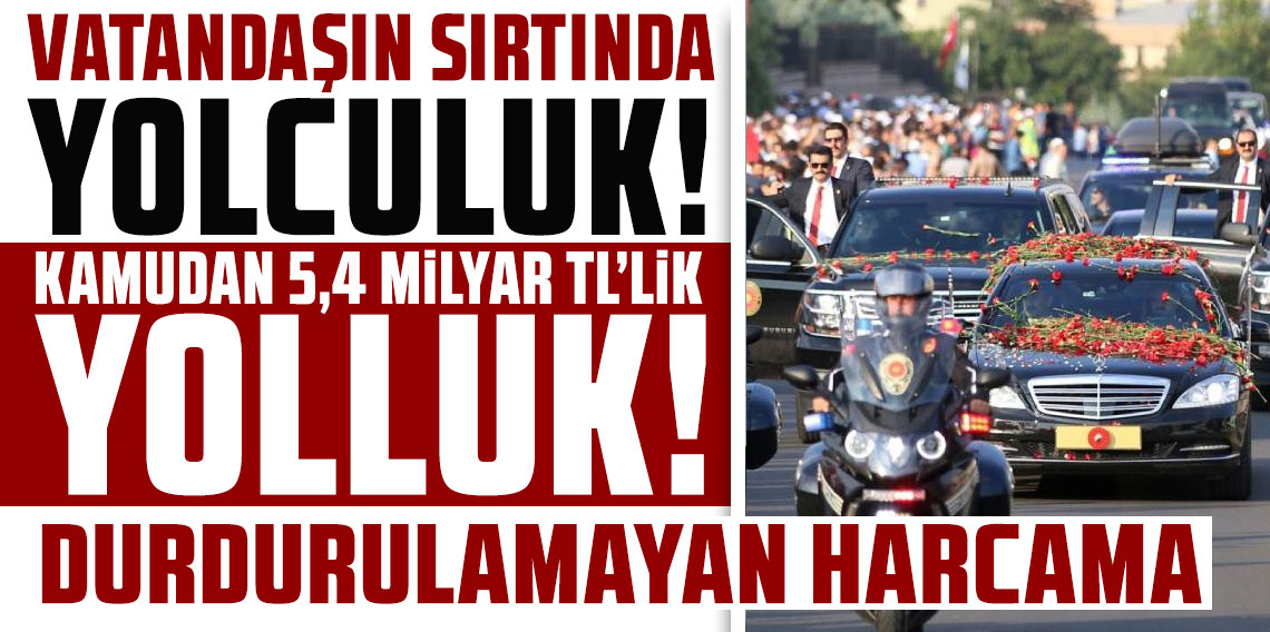 'Vatandaşın sırtında' yolculuk: Kamudan 5,4 milyar TL’lik yolluk
