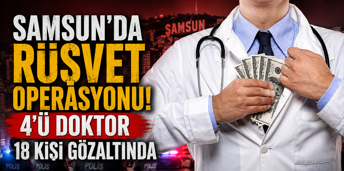 Samsun'da rüşvet operasyonu: 4'ü doktor 18 gözaltı
