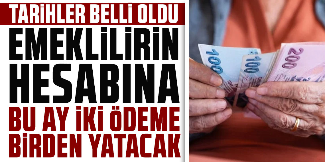 Tarihler belli oldu! Emeklilerin hesabına bu ay iki ödeme birden yatacak