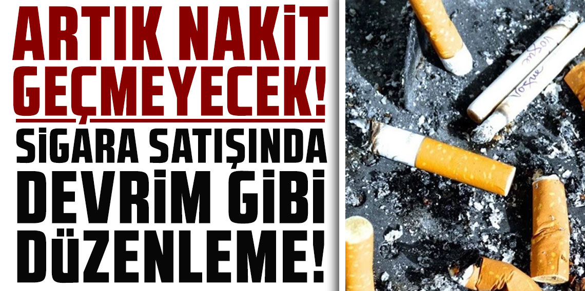 Artık nakit geçmeyecek! Sigara satışında devrim gibi düzenleme
