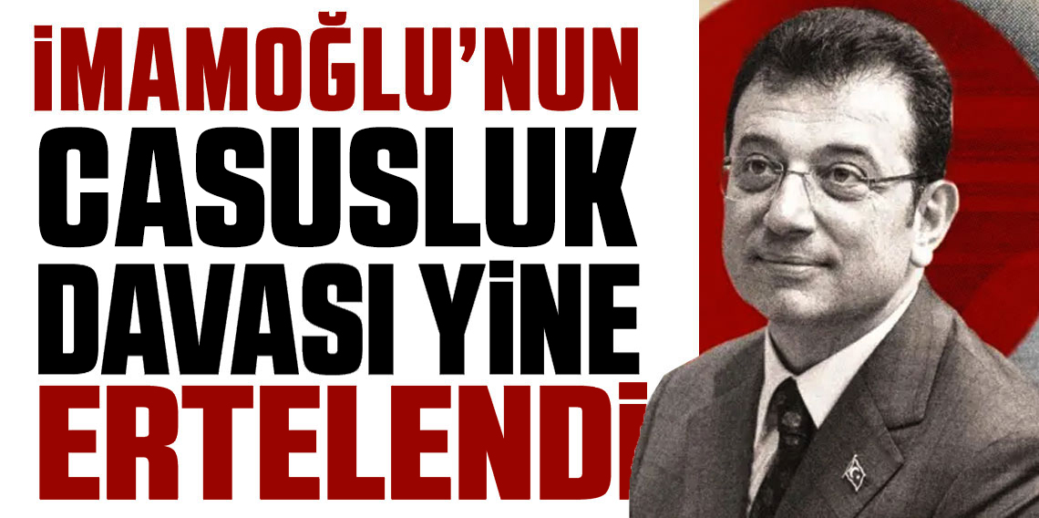 Ekrem İmamoğlu'nun casusluk davası ertelendi