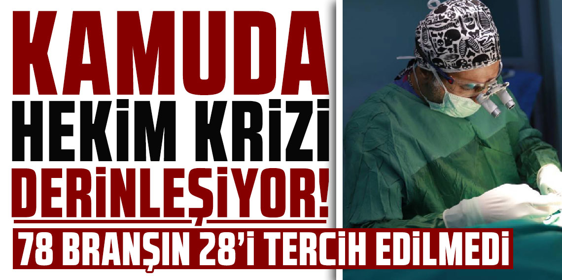 Kamuda hekim krizi derinleşiyor: 78 branşın 28’i tercih edilmedi