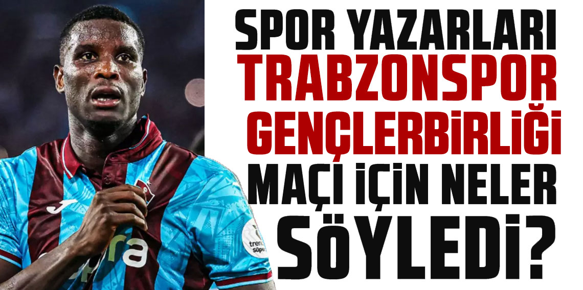 Spor yazarları Gençlerbirliği - Trabzonspor maçı için neler söyledi?