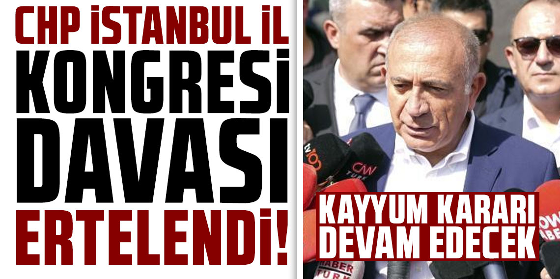 CHP İstanbul İl Kongresi davası ertelendi! Kayyum kararı devam edecek
